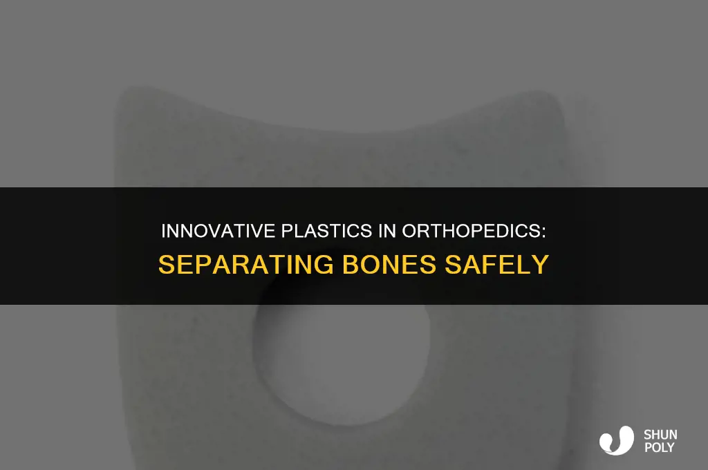 what kind of plastic will separate two bones