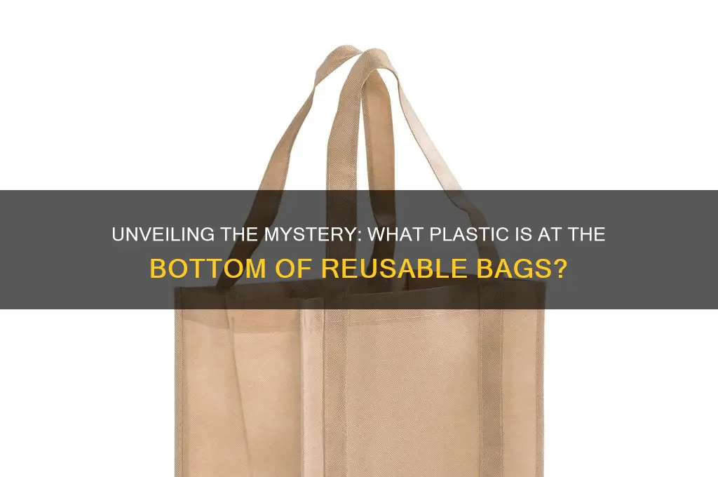 what plastic is at bottom of reusable bag