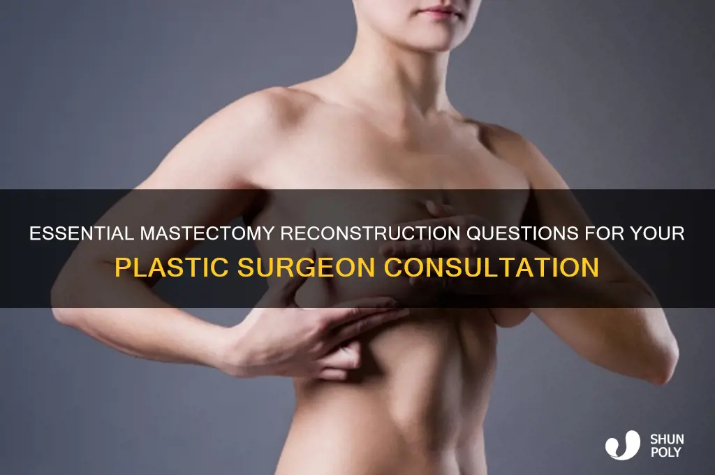 what questions to ask plastic surgeon about mastectomy with reconstruction
