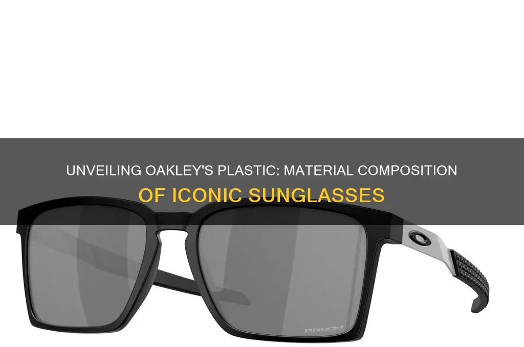 what type of plastic are oakleys made from