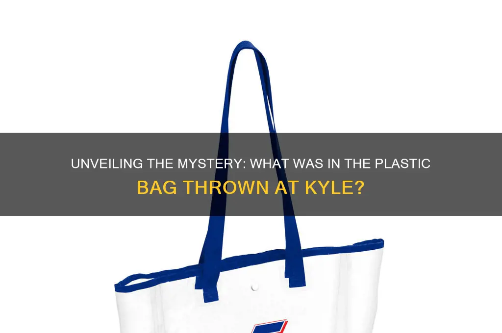 what was in the plastic bag thrown at kyle