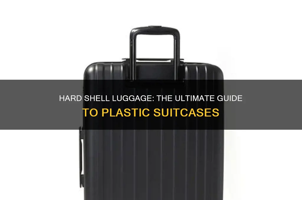 what you call a luggage made of hard plastic