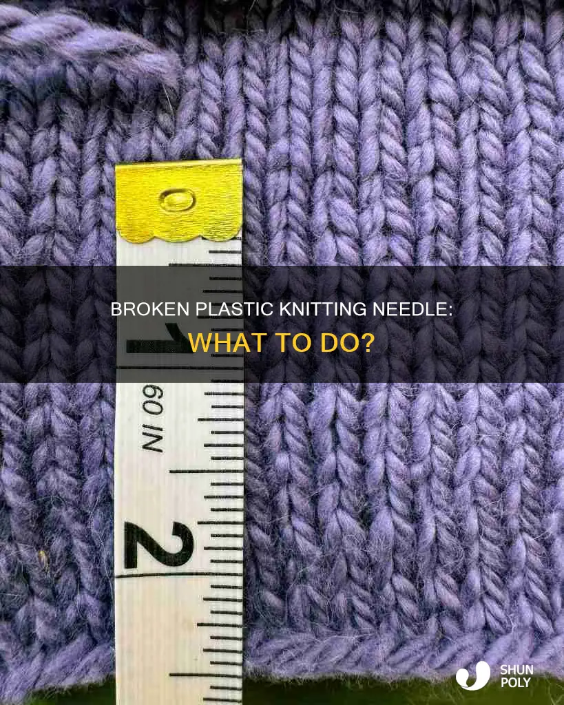 when a plastic knitting needle breqks