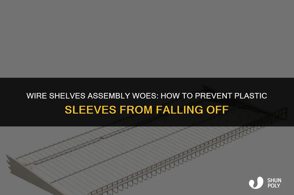 when assembling wire shelves plastic sleeves keep falling off