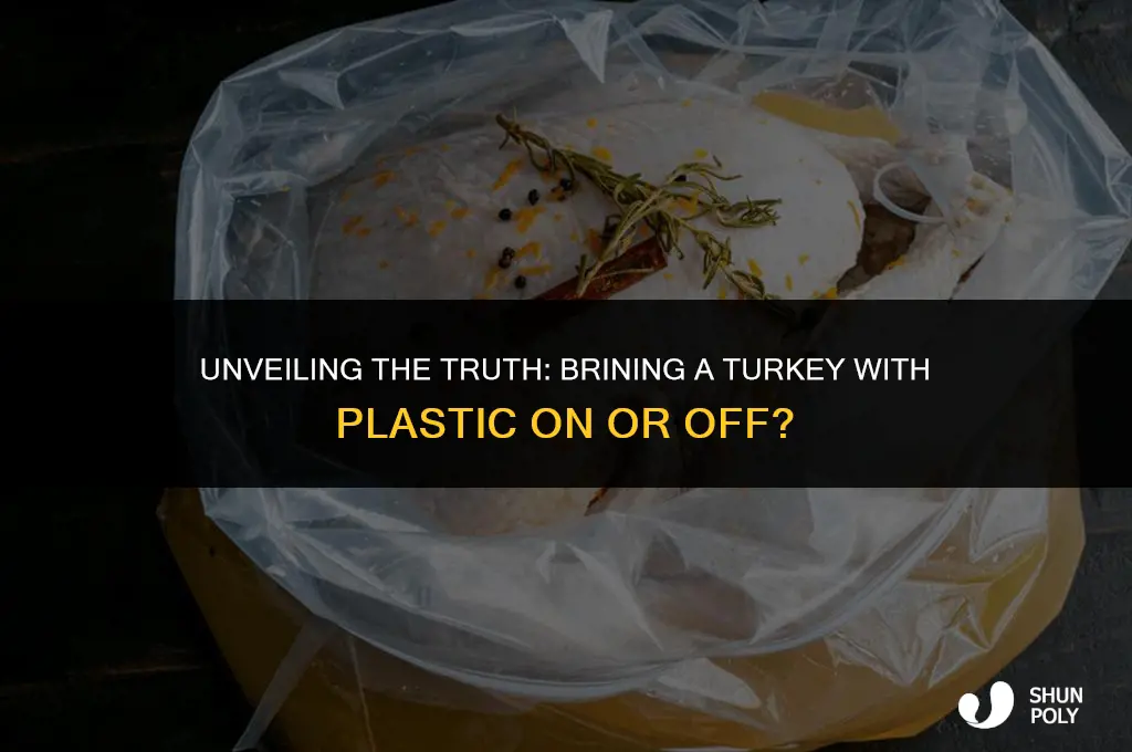 when brining a turkey do you take the plastic off