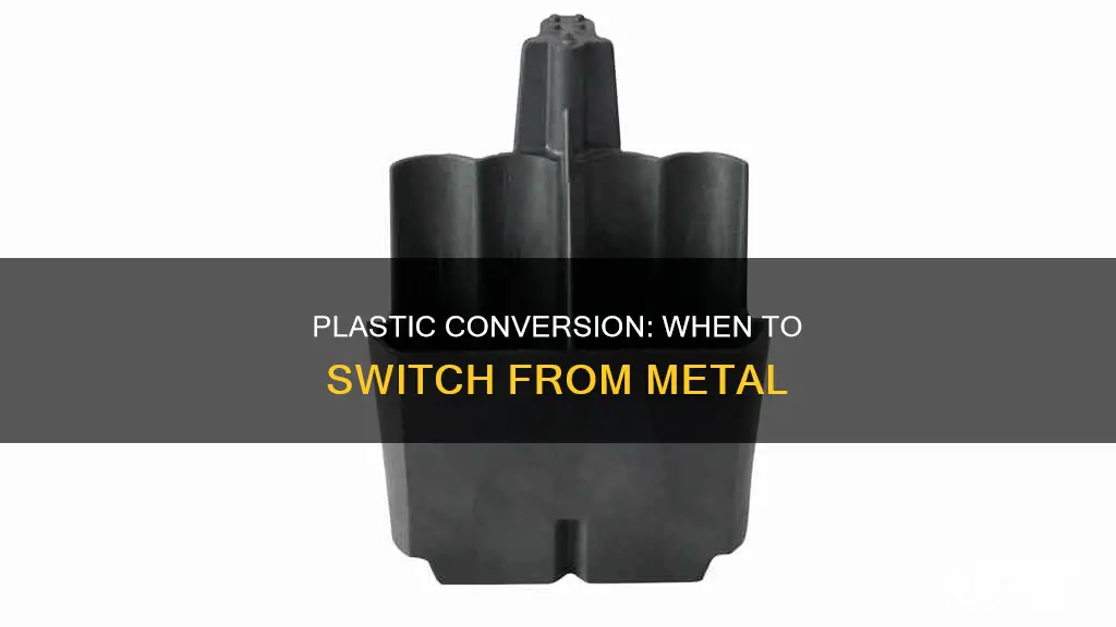 when to consider metal to plastic conversion