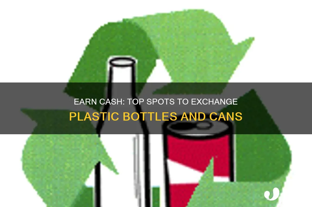 where to exchange plastic bottles and metal cans for money