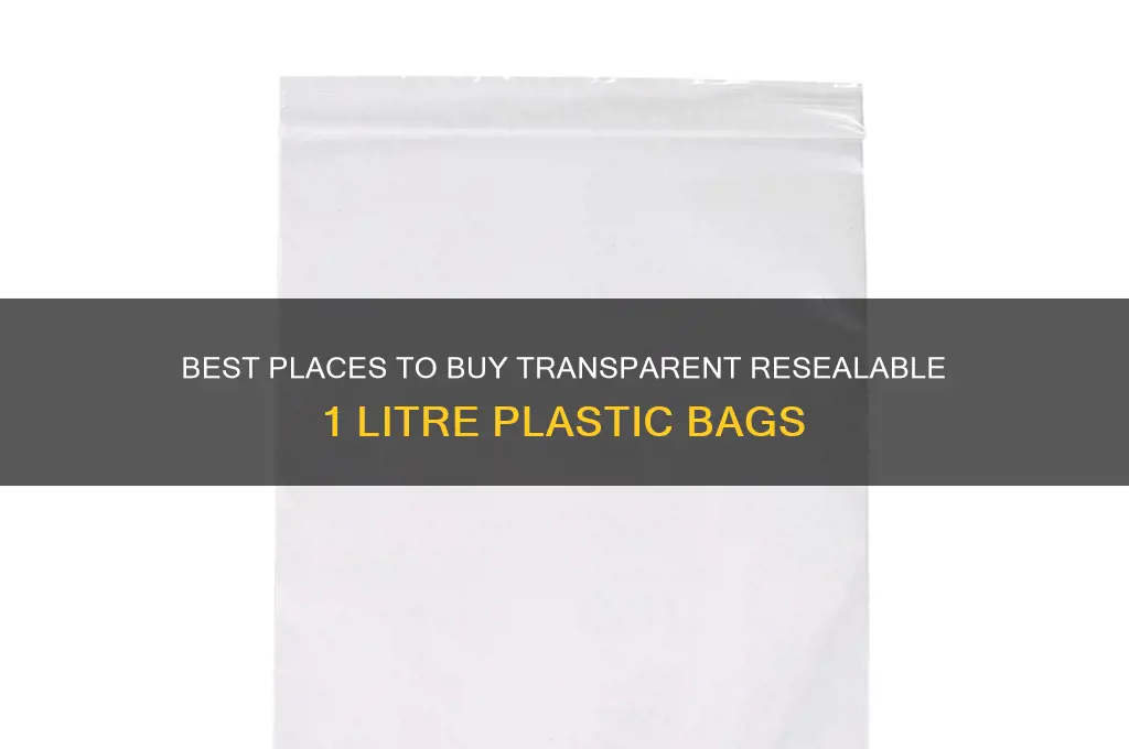 where to get transparent resealable 1 litre plastic bag