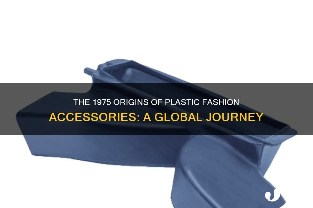 where were our first plastic fashion accesories made in 1975