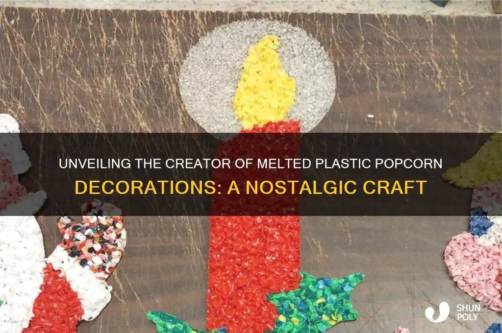 who made melted plastic popcorn decorations