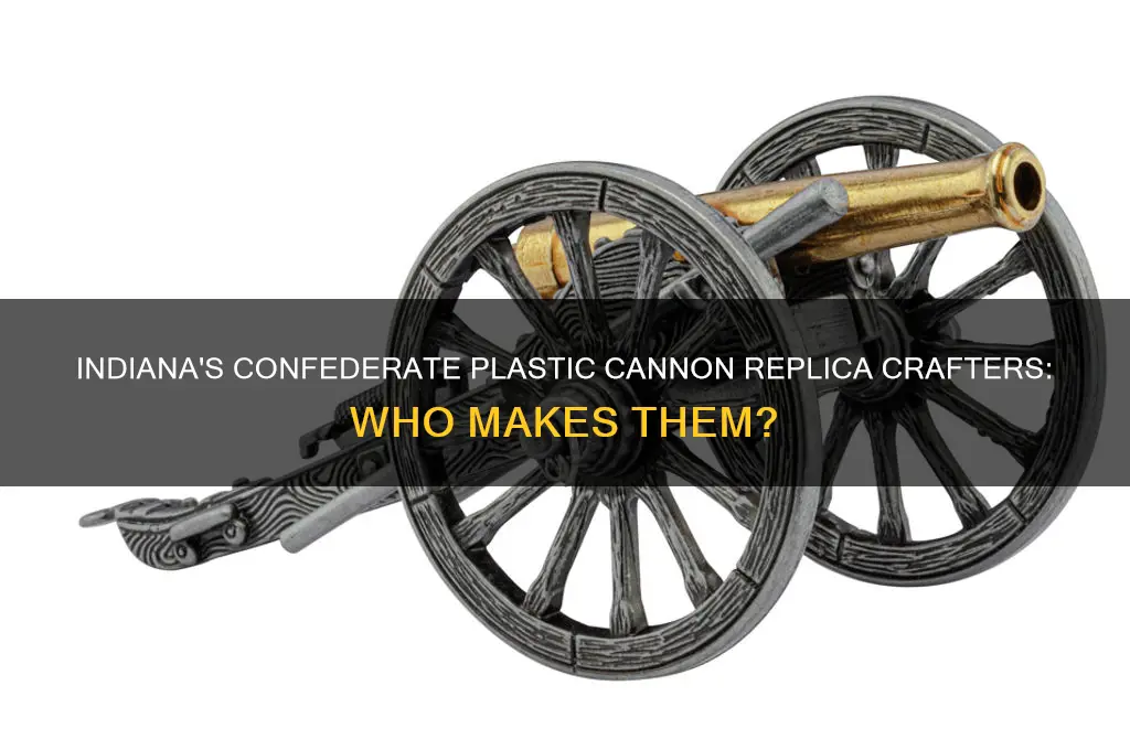 who makes confederate plastic cannon replica in indiana