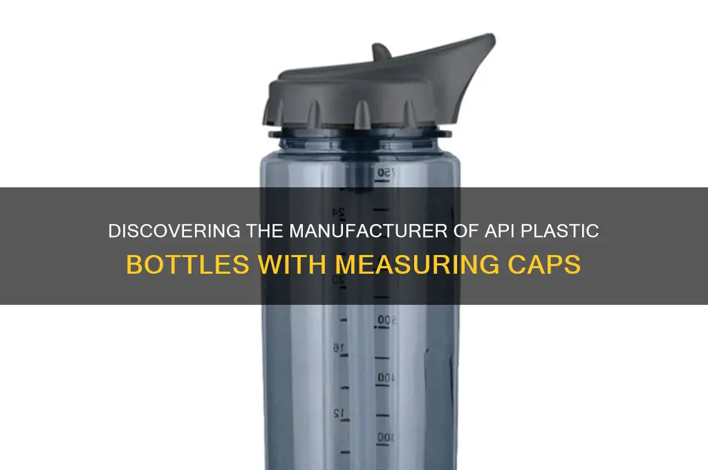 who makes the api plastic bottle with measuring cap