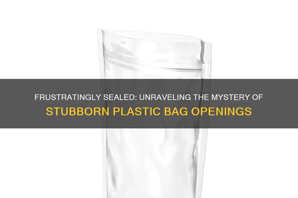 why are plastic bags hard to open