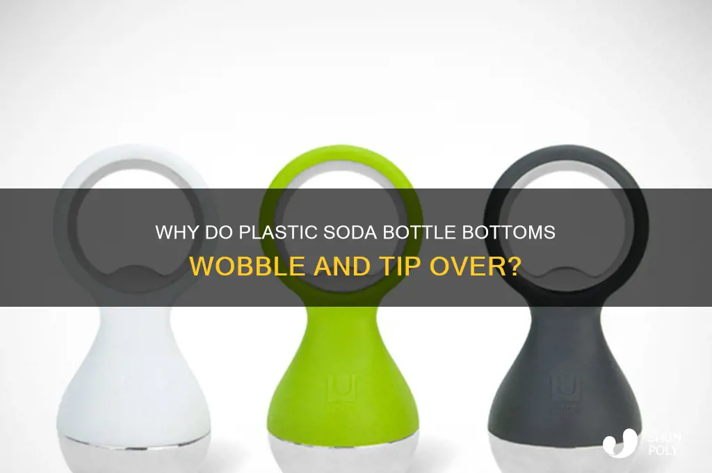 why are plastic soda bottle bottoms so unstable