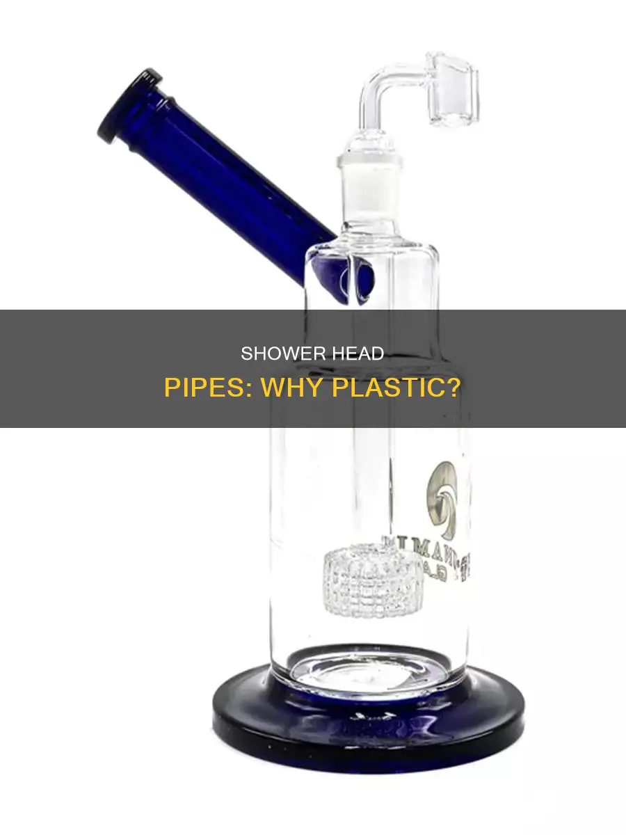 why are shower head pipes plastic