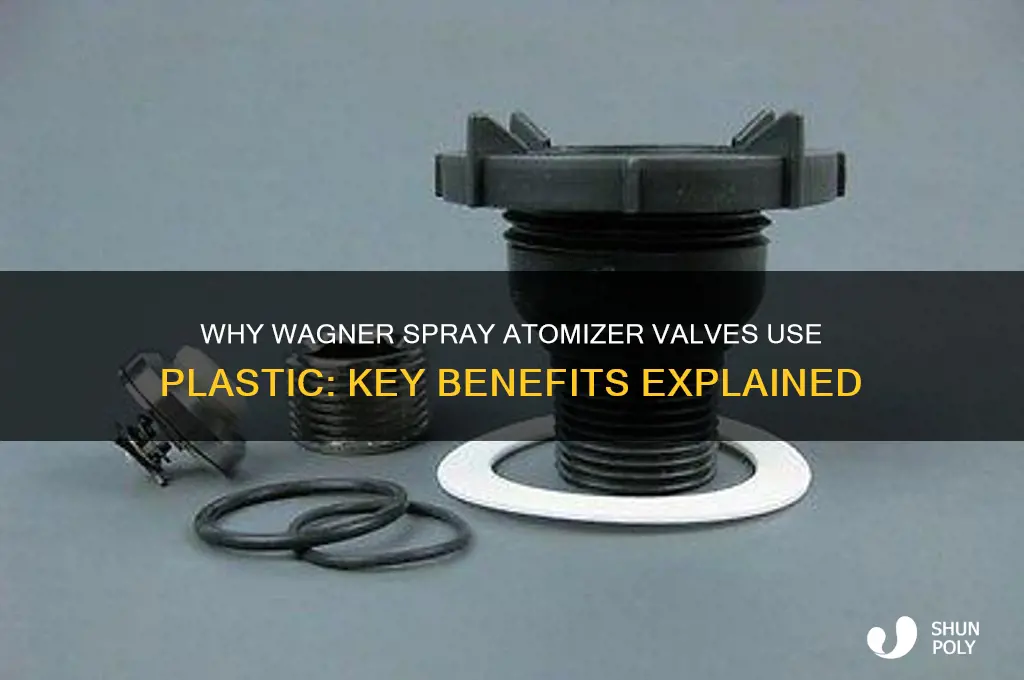 why are wagner spray atomizer valves made of plastic