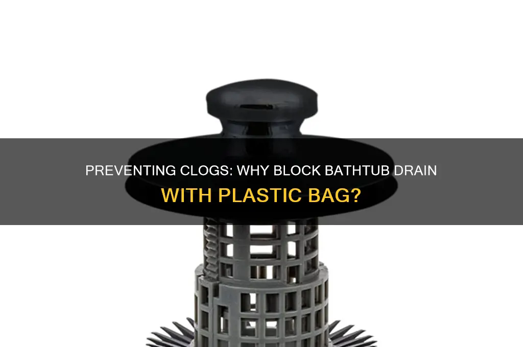 why block bathtub drain with plastic bag