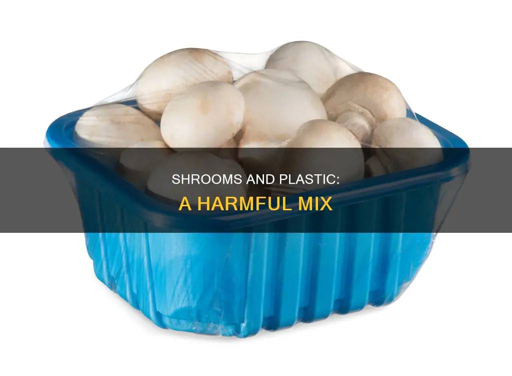 why cant shrooms be kept in plastic