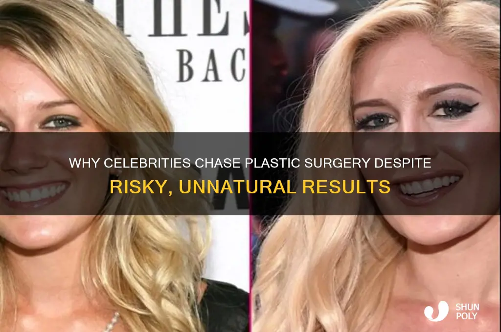 why celebrities continue get plastic surgery looks bad