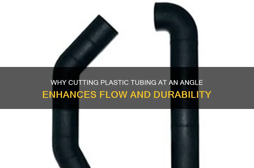 why cut end of plastic tubing at angle