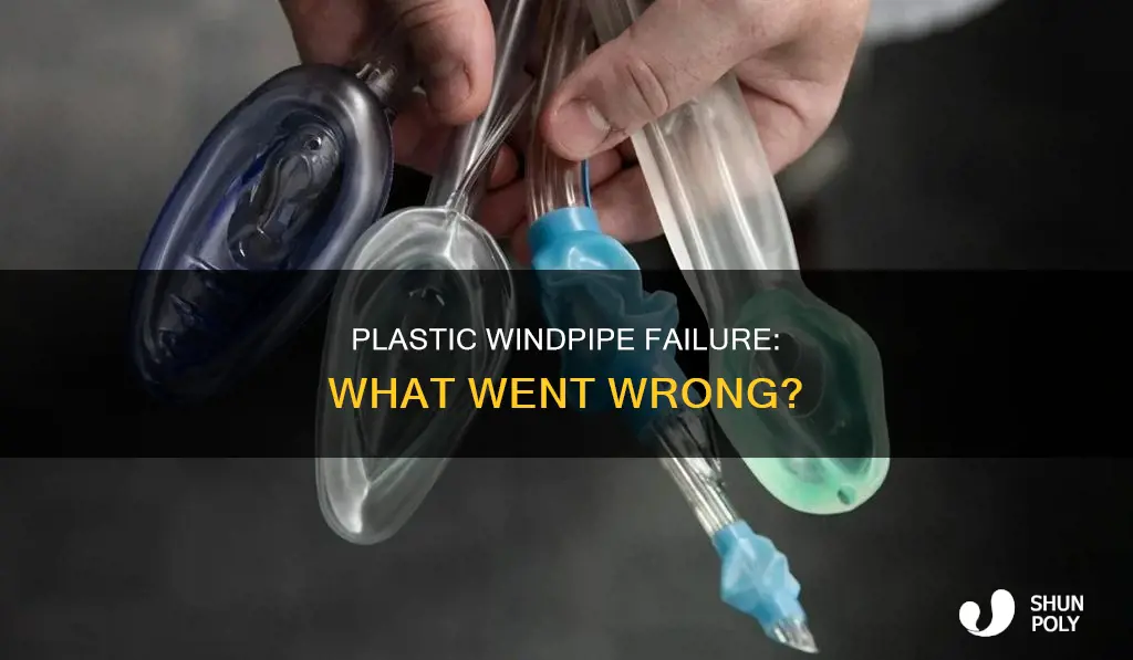 why did the plastic windpipe fail