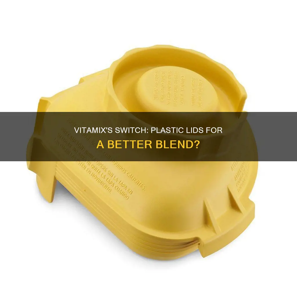 why did vitamix change to plastic lids