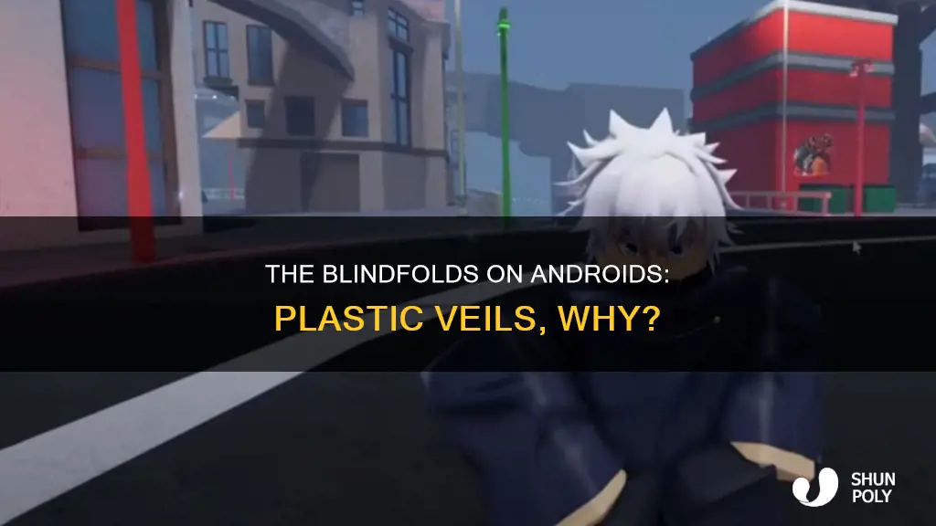 why do androids wear plastic blindfolds