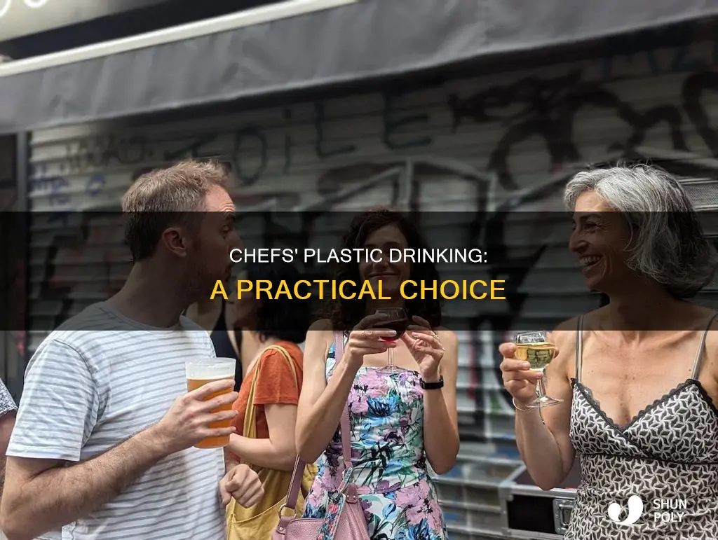 why do chefs drink out of plastic