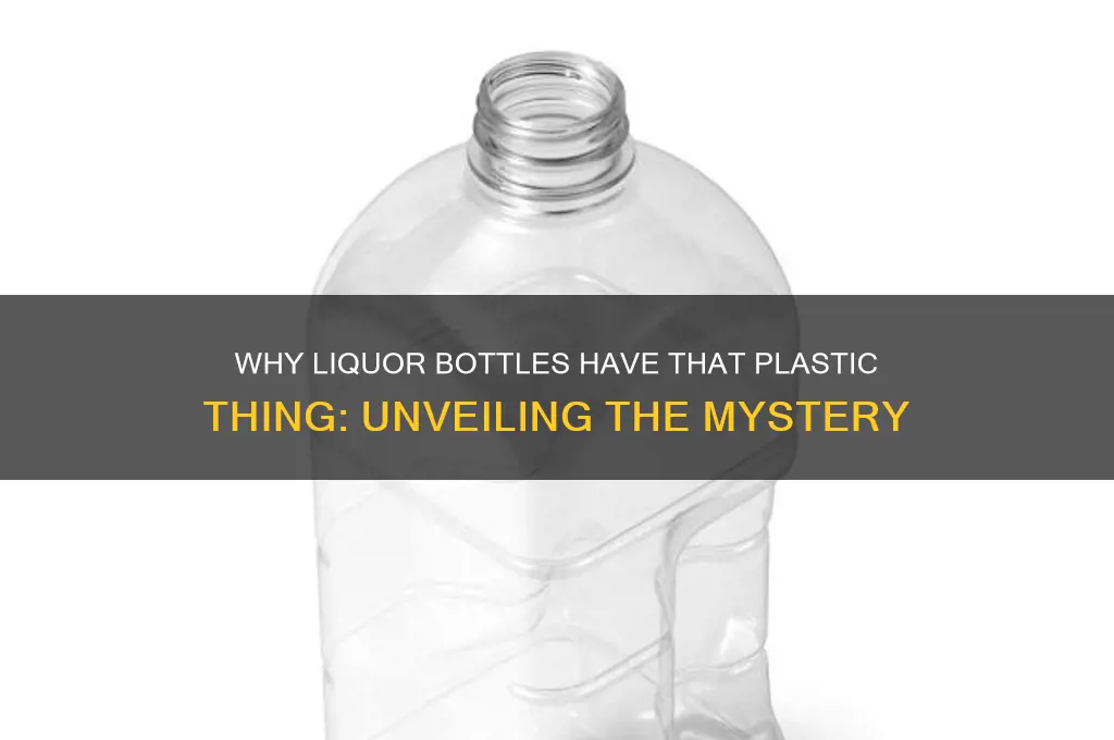 why do liquor bottles have that plastic thing