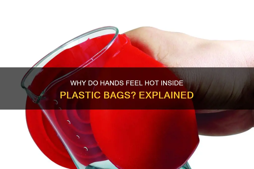 why do my hand feel hot inside plastic bag