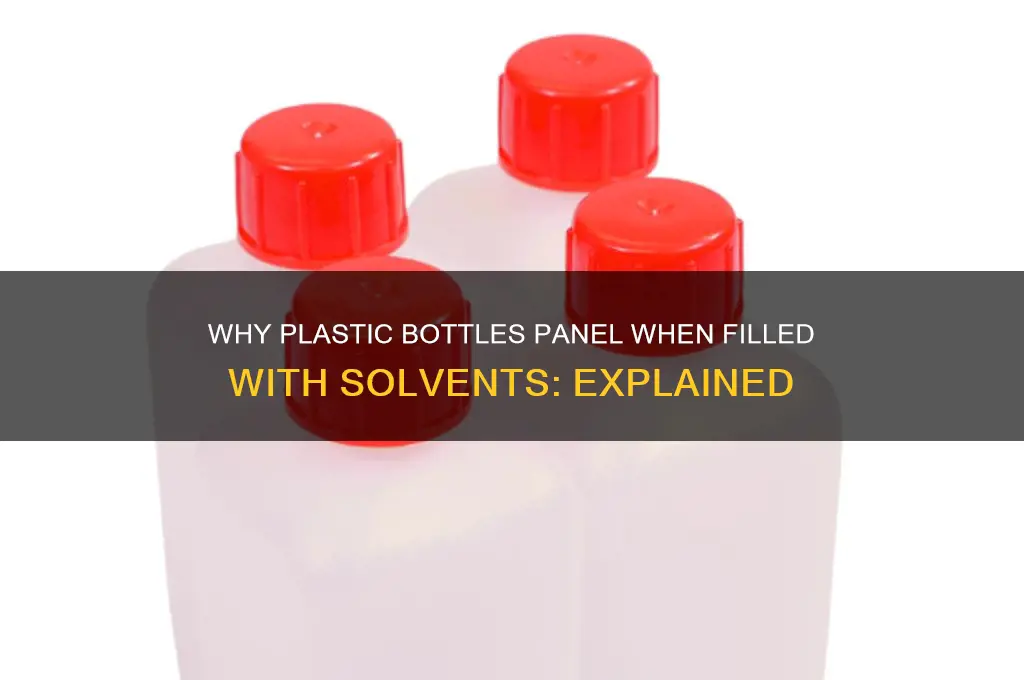 why do plastic bottles panel when filled with solvents