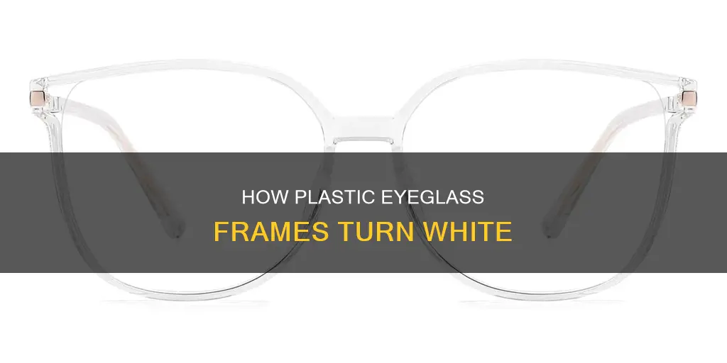 why do plastic eyeglass frames turn white