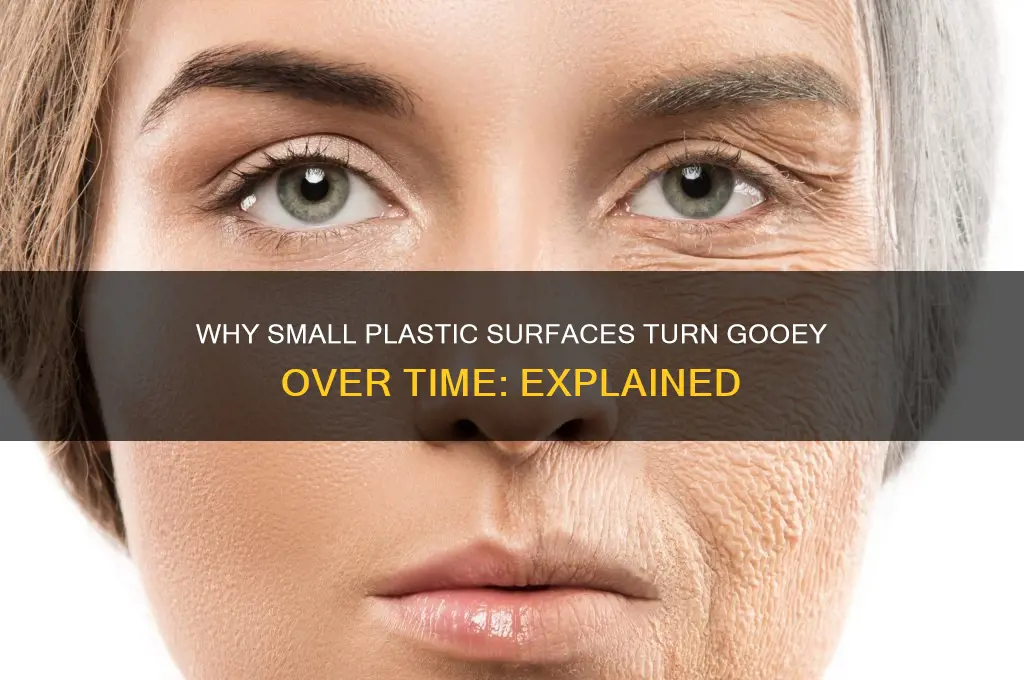 why do small plastic surfaces get goo with age