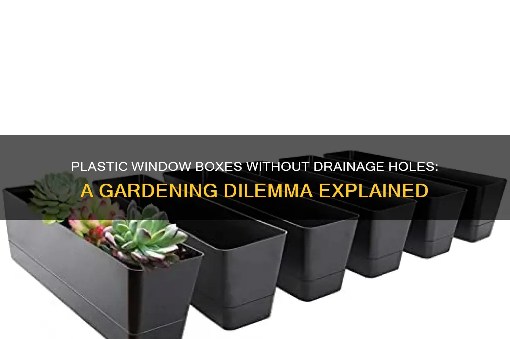 why do they make plastic window boxes without drainage holes