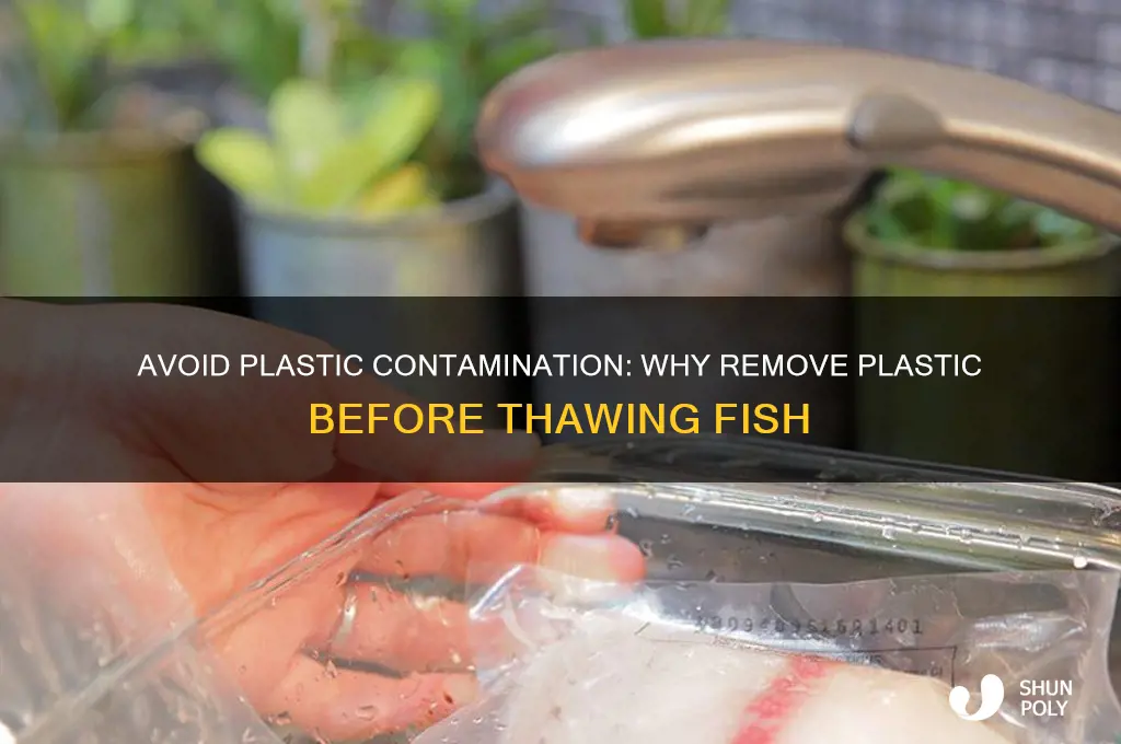why do you have to remove plastic before thawing fish
