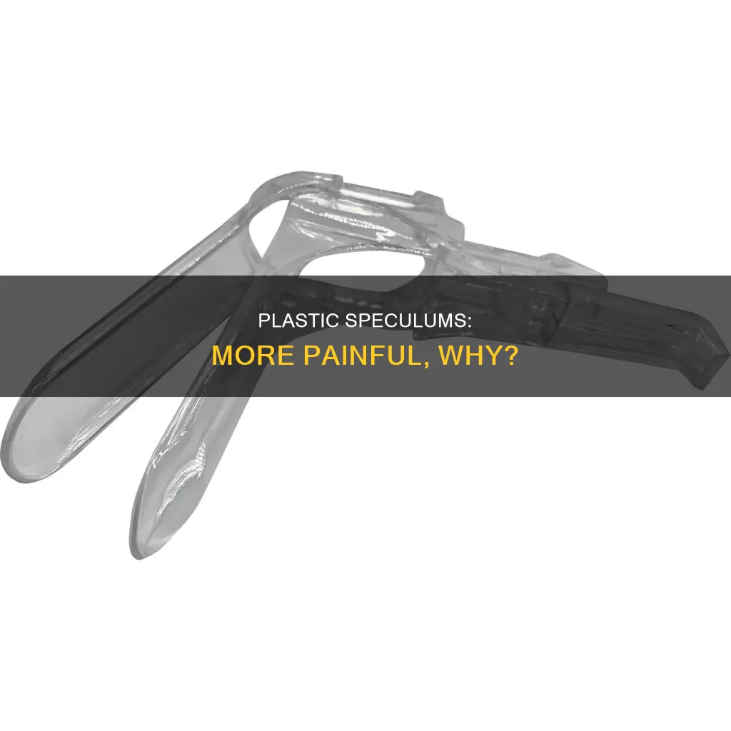 why does a plastic speculum hurt more