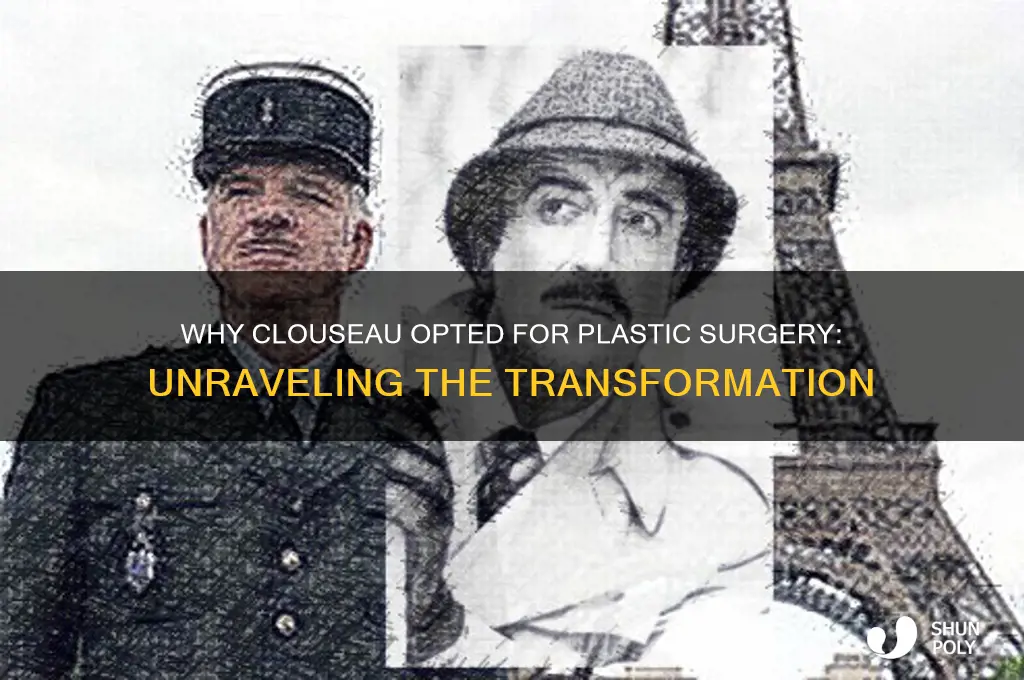 why does clouseau have plastic surgery