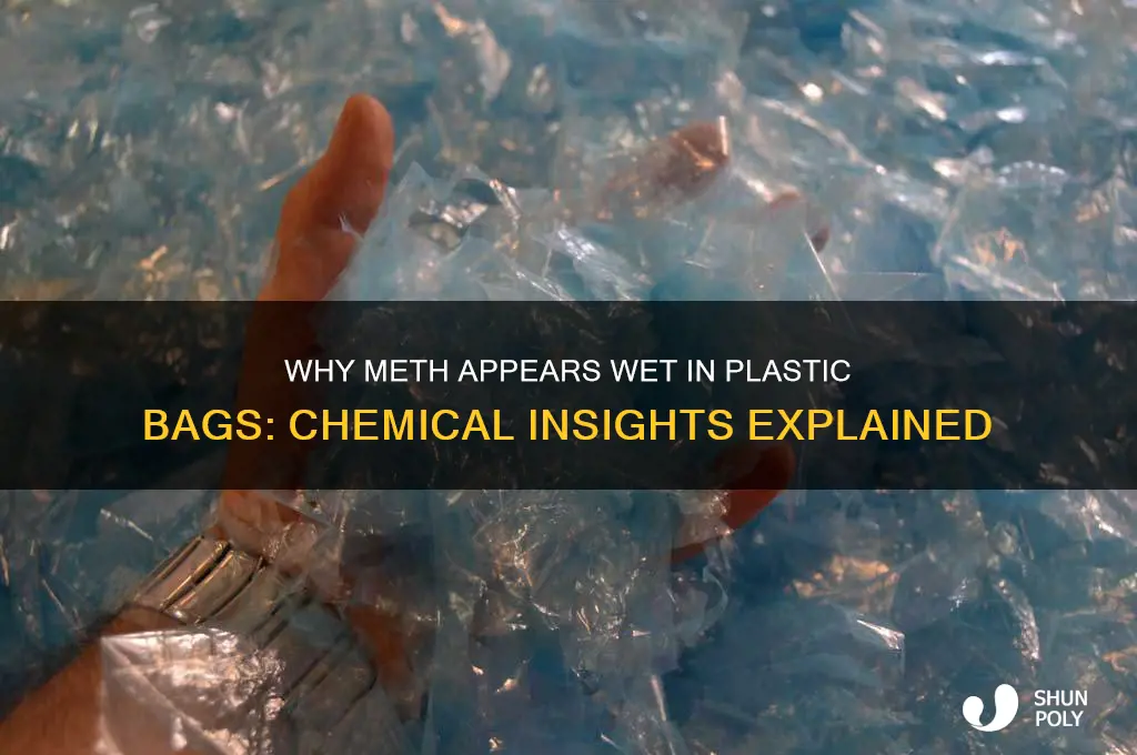 why does meth look wet in the plastic bag
