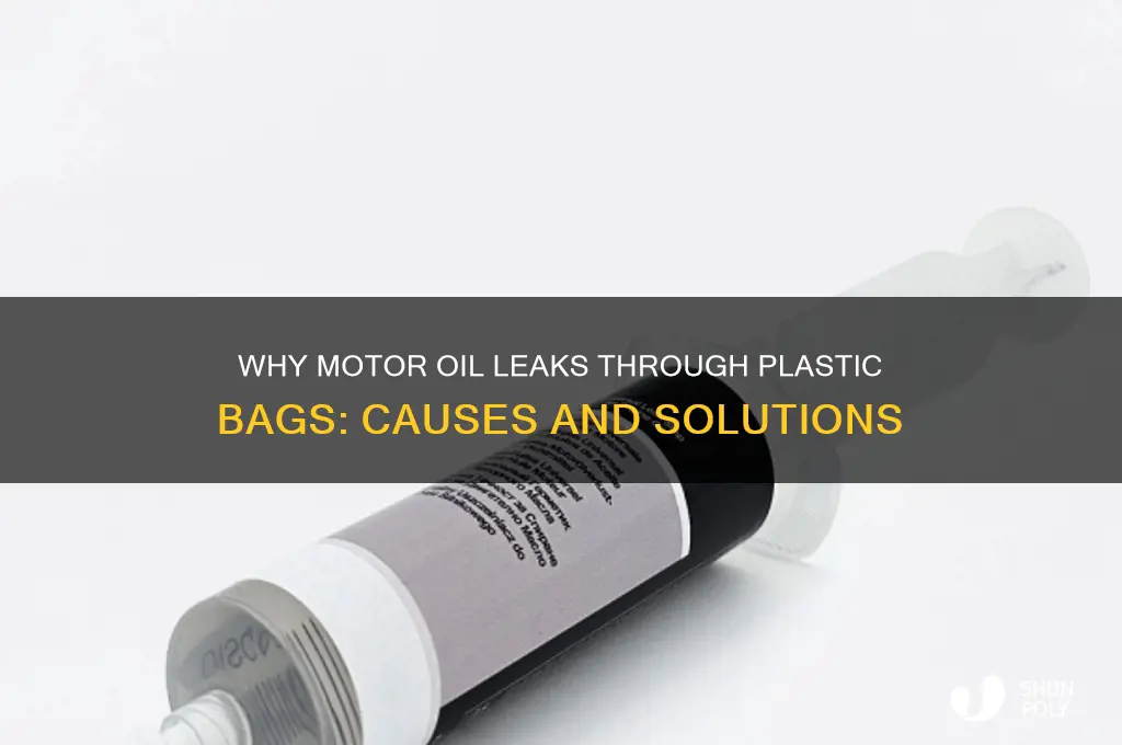 why does motor oil leak through plastic bag