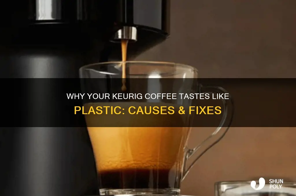 why does my keurig make my coffee taste like plastic