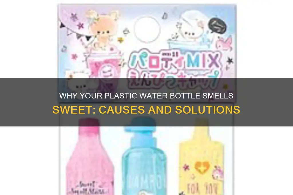 why does my plastic water bottle smell sweet