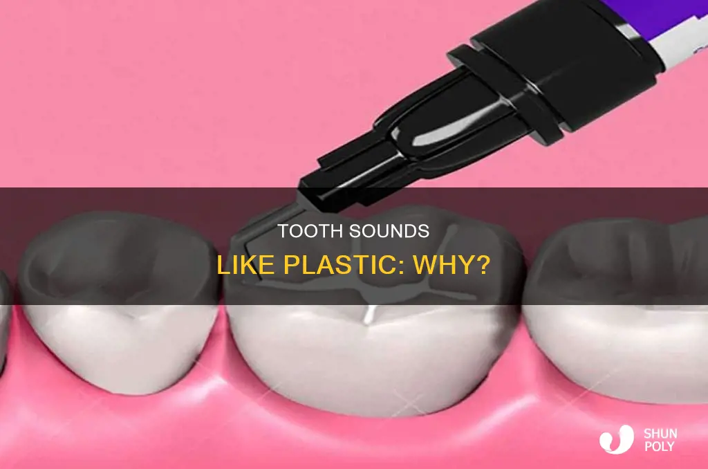 why does my tooth sound like plastic