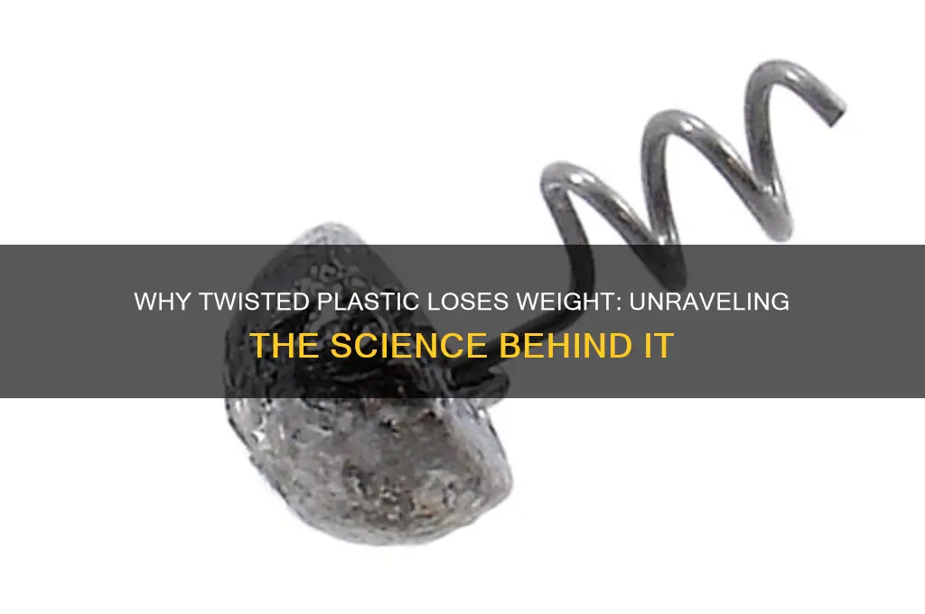 why does plastic get lighter when it is twisted