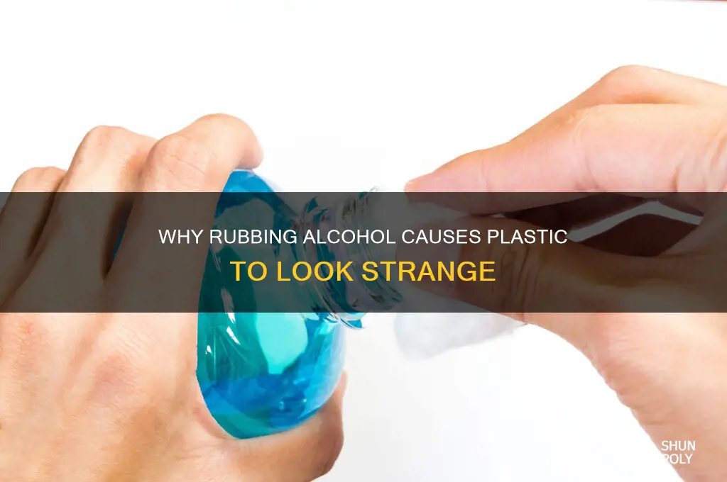 why does rubbing alcohol make plastic items weird looking
