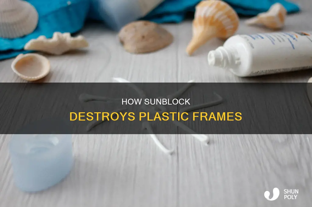 why does sunblock ruin plastic frames
