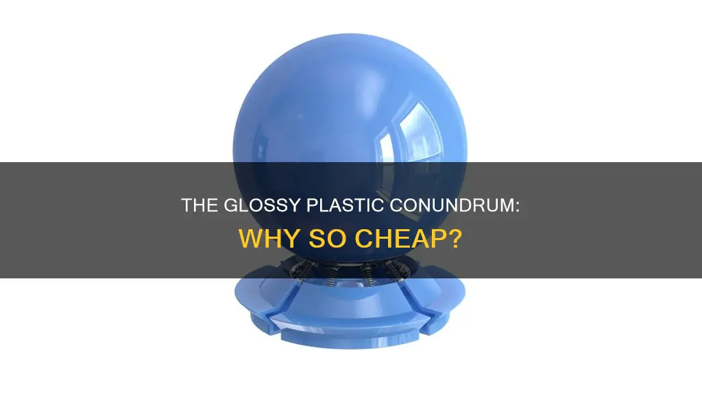 why is glossy plastic so cheap