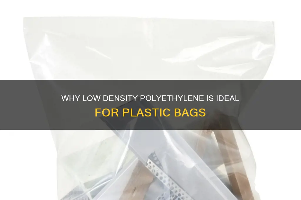 why is low density polyethylene used for plastic bags