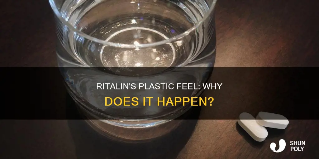 why is my ritalin like plastic