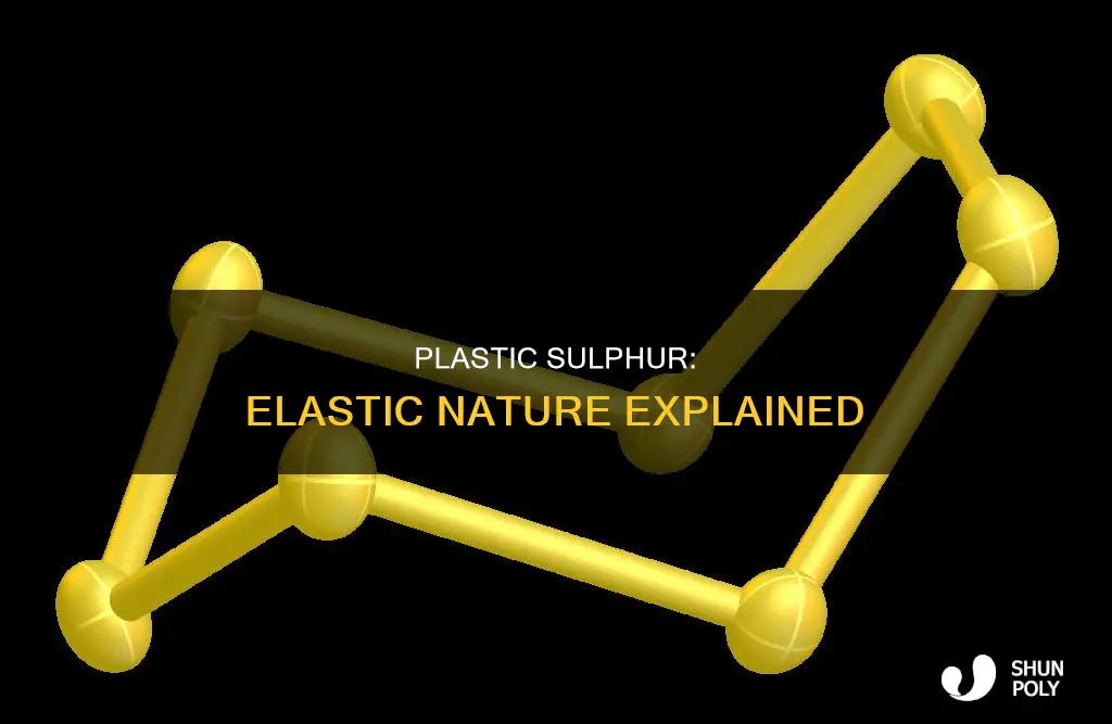 why is plastic sulphur elastic in nature