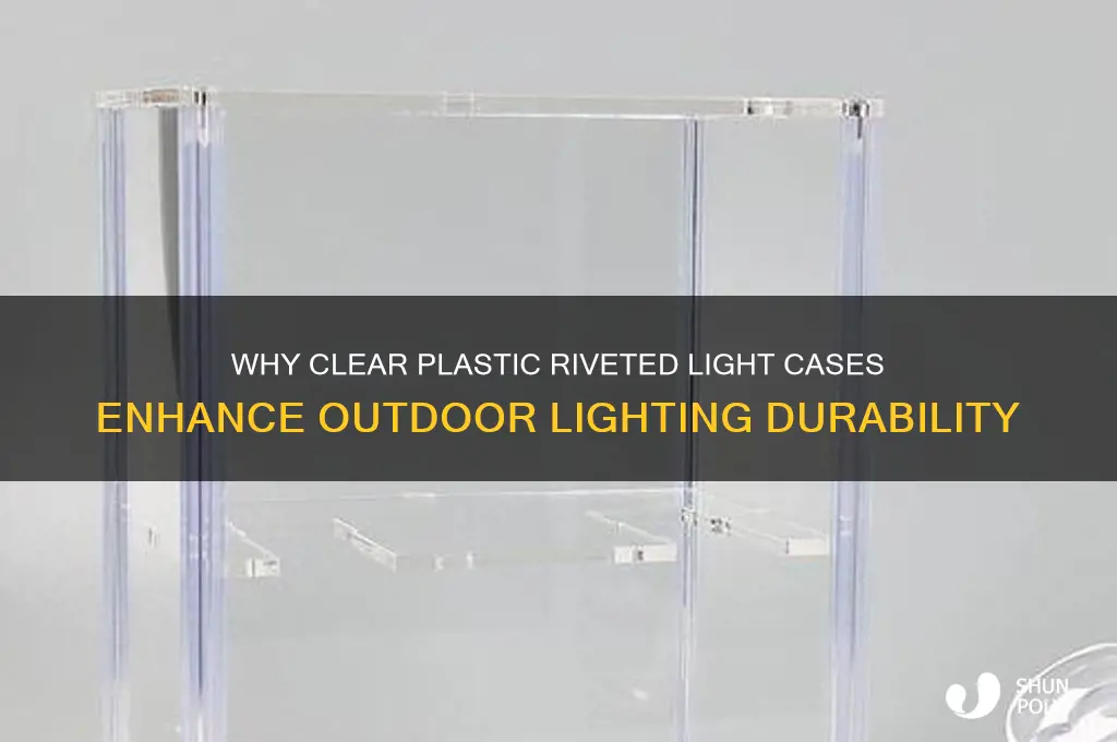 why is there a clear plastic riveted outside light case